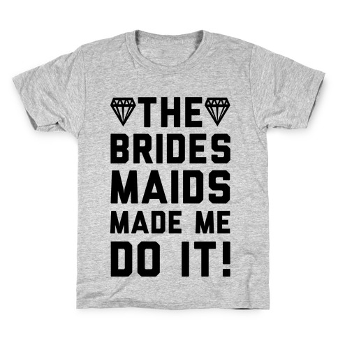 The Bridesmaids Made Me Do It Kids T-Shirt