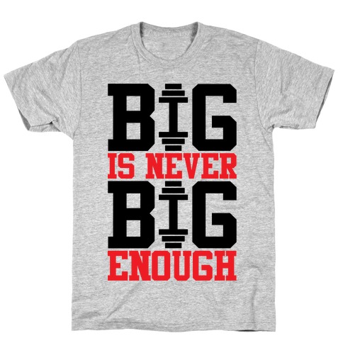 Big Is Never Big Enough T-Shirt
