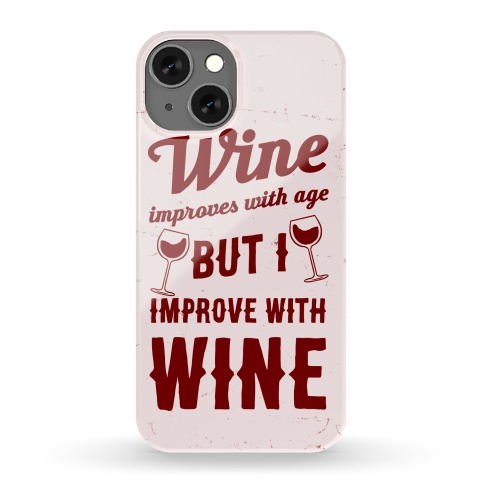 Wine Improves With Age But I Improve With Wine Phone Case