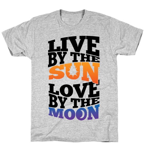 Live By The Sun, Love By The Moon T-Shirt