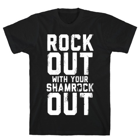 Rock Out With Your Shamrock Out T-Shirt