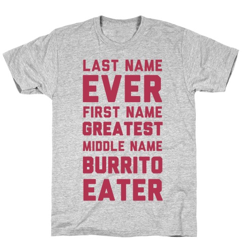 Last Name Ever First Name Greatest Middle Name Burrito Eater T-Shirt
