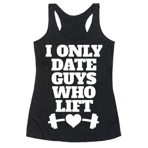 I Only Date Guys Who Lift Racerback Tank Top