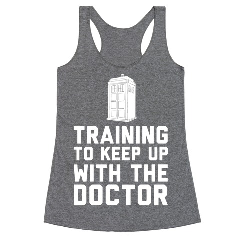Training To Keep Up With The Doctor Racerback Tank Top