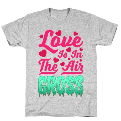 Love Is In The Air... Gross T-Shirt