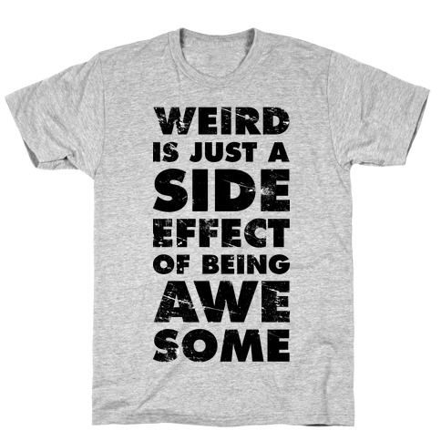Weird is Just a Side Effect of Being Awesome T-Shirt