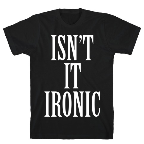 Isn't It Ironic? T-Shirt