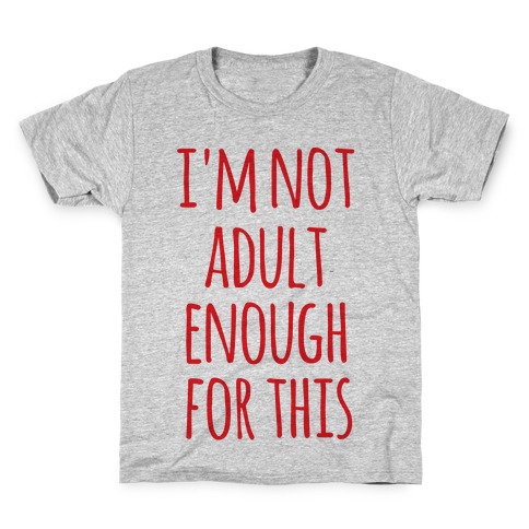 I'm Not Adult Enough For This Kids T-Shirt