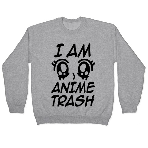 I Am Anime Trash Pullover
