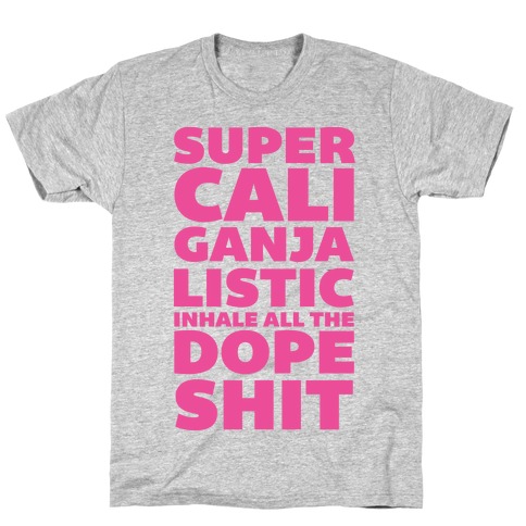 Super Cali Ganja Listic Inhale All The Dope Shit T-Shirt