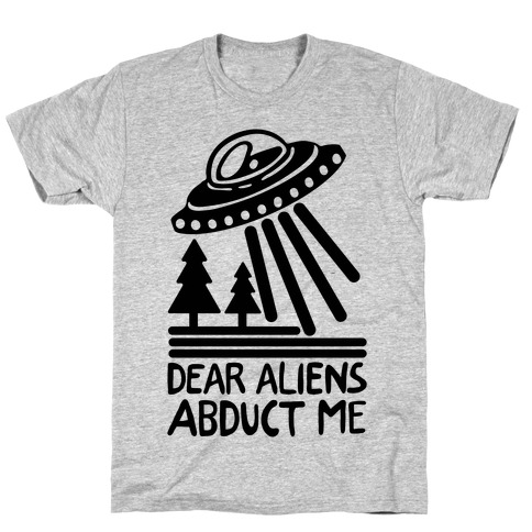 Dear Aliens, Abduct Me T-Shirt