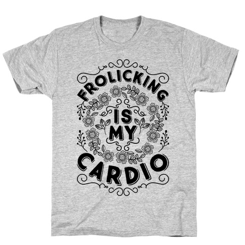 Frolicking Is My Cardio T-Shirt