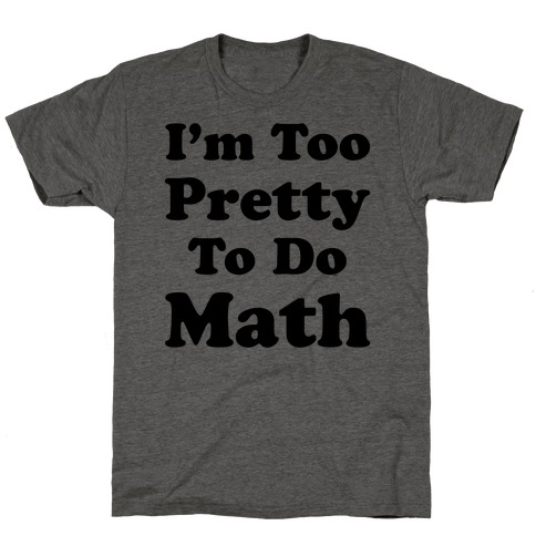I'm Too Pretty To Do Math T-Shirt