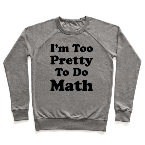 I'm Too Pretty To Do Math - Crewneck Sweatshirt - HUMAN