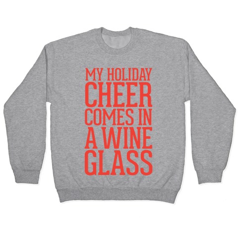 My Holiday Cheer Comes In A Wine Glass Pullover