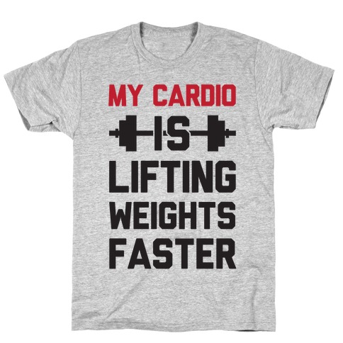 My Cardio Is Lifting Weights Faster T-Shirt