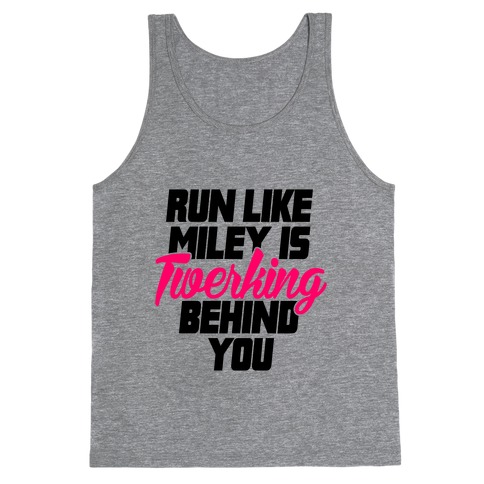 Run Like Miley Is Twerking Behind You Tank Top