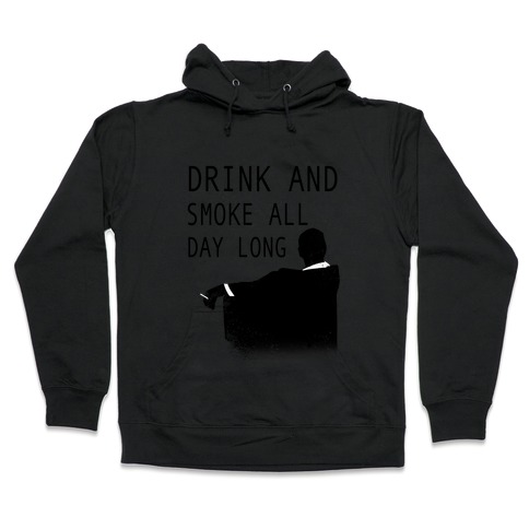 Drink and Smoke All Day Long Hooded Sweatshirt