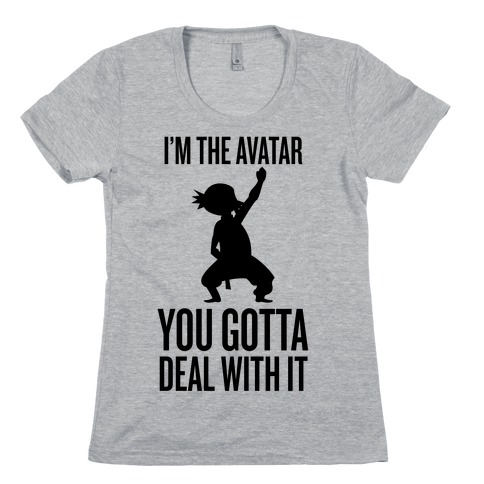 I'm The Avatar (You Gotta Deal With It) Womens T-Shirt