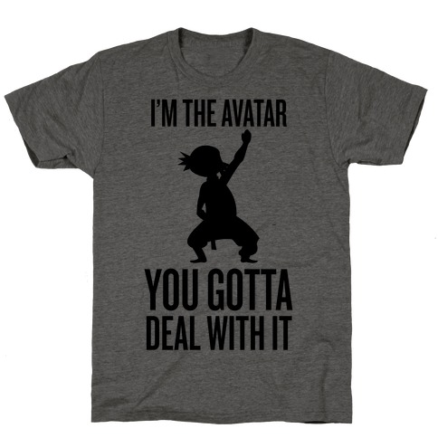 I'm The Avatar (You Gotta Deal With It) T-Shirt