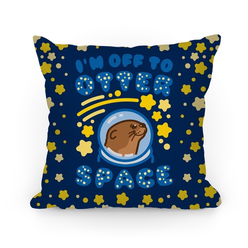 I'm Off To Otter Space Pillow