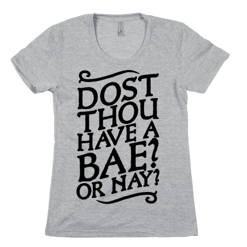 Dost Thou Have a Bae? Or Nay? Womens T-Shirt