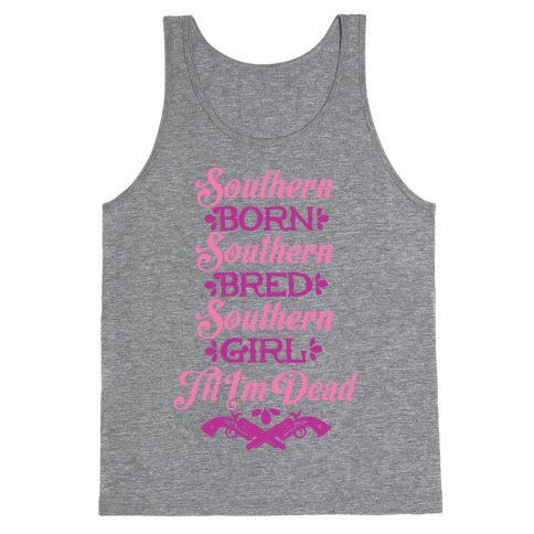 Southern Born, Southern Bred, Southern Girl 'Til I'm Dead Tank Top