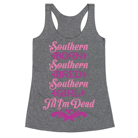 Southern Born, Southern Bred, Southern Girl 'Til I'm Dead Racerback Tank Top
