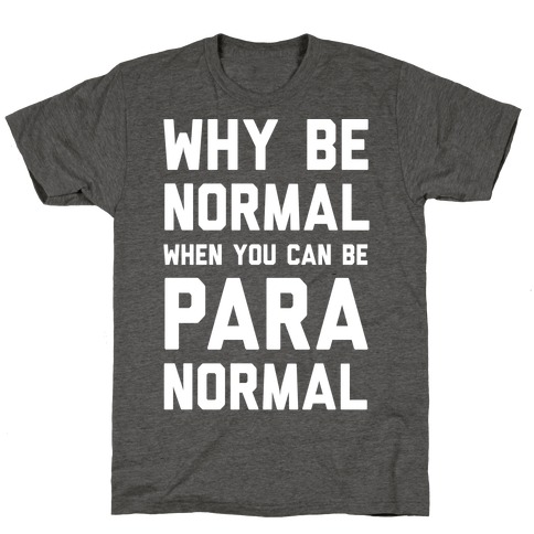 Why Be Normal When You Can Be Paranormal T-Shirt