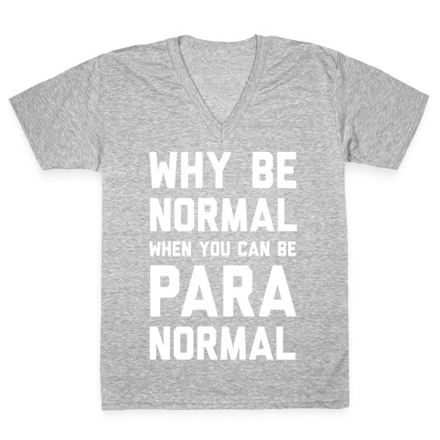 Why Be Normal When You Can Be Paranormal V-Neck Tee Shirt