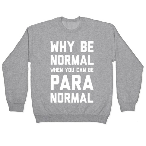 Why Be Normal When You Can Be Paranormal Pullover