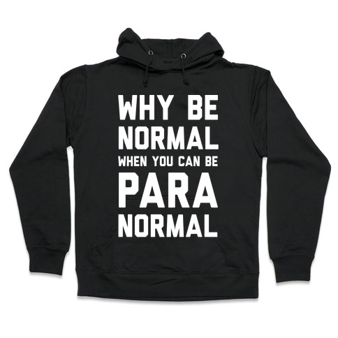 Why Be Normal When You Can Be Paranormal Hooded Sweatshirt