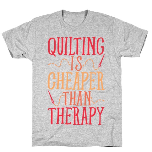Quilting Is Cheaper Than Therapy T-Shirt