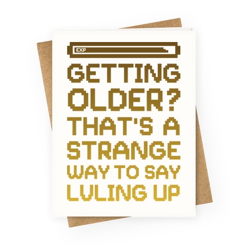 Getting Older? That's A Strange Way To Say Lvling Up Greeting Card