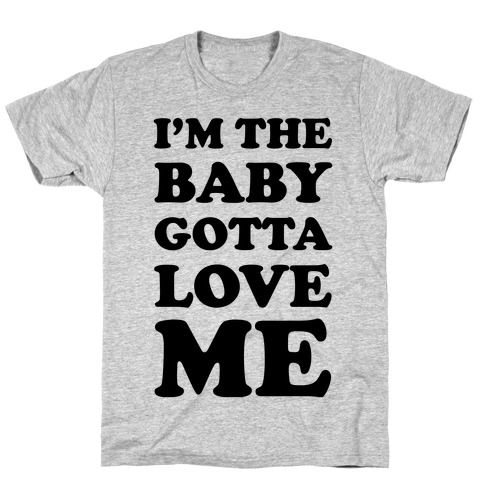 I'm the Baby Gotta Love Me T-Shirt