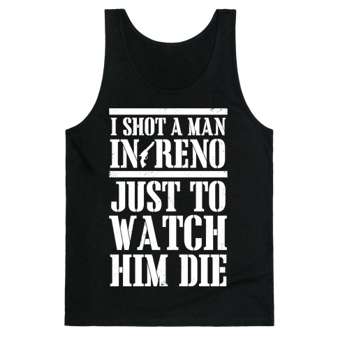 I Shot A Man In Reno (White Ink) Tank Top