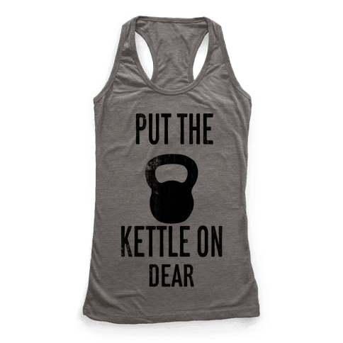 Put The Kettle On - Racerback Tank Tops - HUMAN