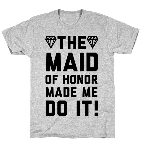 The Maid of Honor Made Me Do It T-Shirt