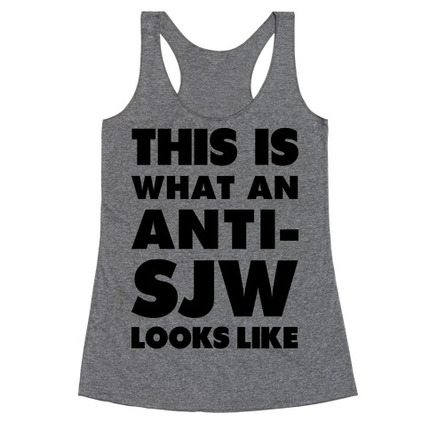 This Is What An Anti-SJW Looks Like Racerback Tank Top