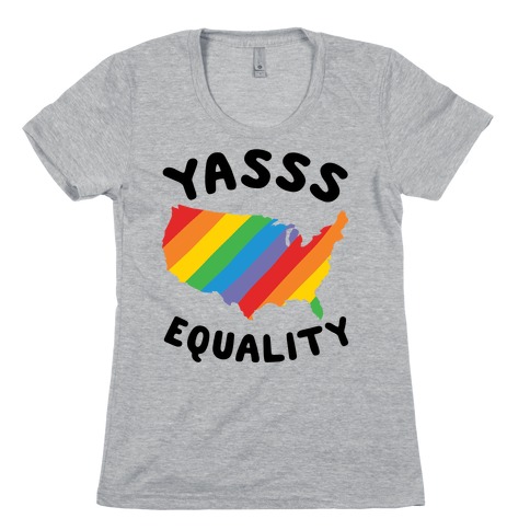Yasss Equality Womens T-Shirt