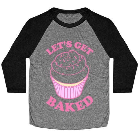 Let's Get Baked Baseball Tee