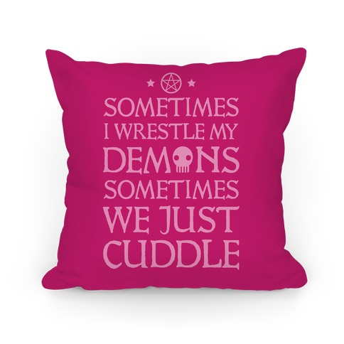 I Wrestle My Demons Sometimes We Just Cuddle Pillow