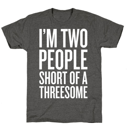Two People Short Of A Threesome T-Shirt