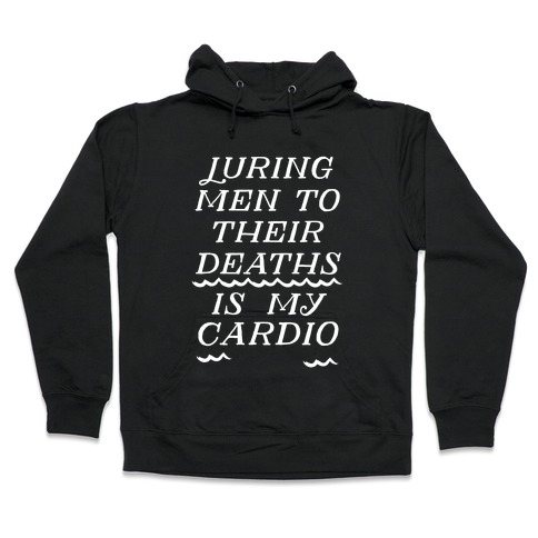 Luring Men To Their Deaths Is My Cardio Hooded Sweatshirt