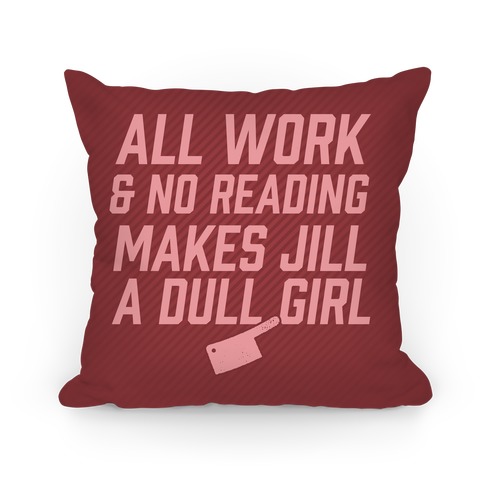All Work And No Reading Makes Jill A Dull Girl Pillow