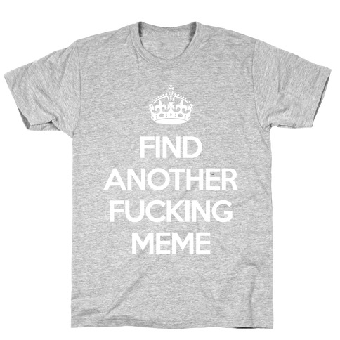 Find Another F*cking Meme T-Shirt
