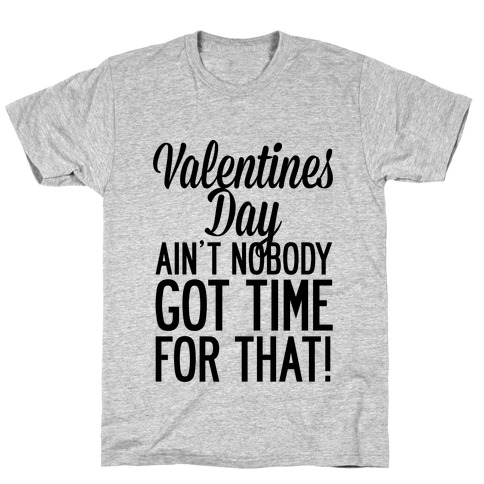 Valentines Day Aint Nobody Got Time For That T-Shirt