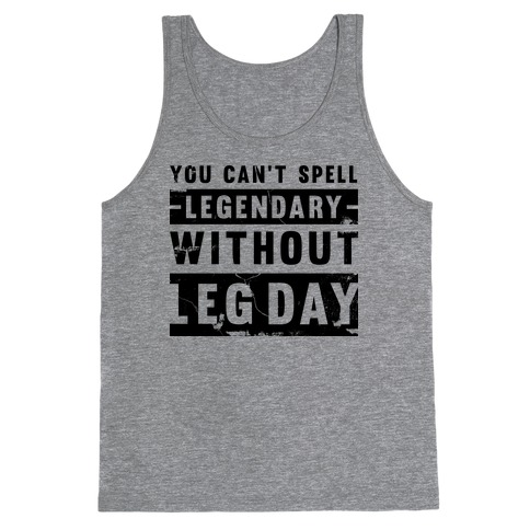 You Can't Spell Legendary Without Leg Day (distressed) Tank Top