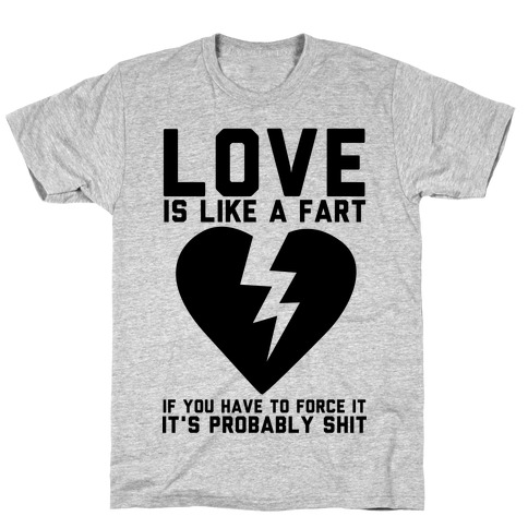 Love is Like a Fart T-Shirt