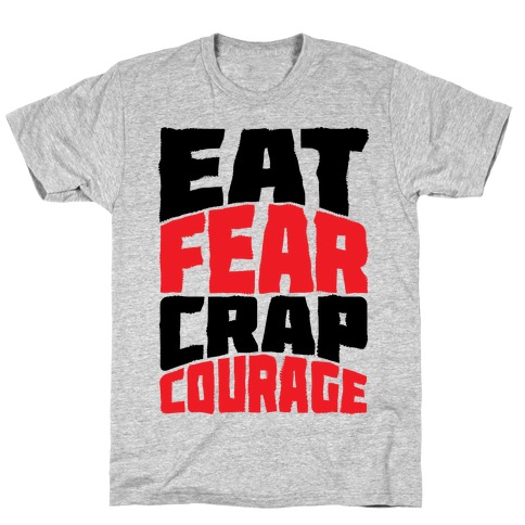 Eat Fear Crap Courage T-Shirt